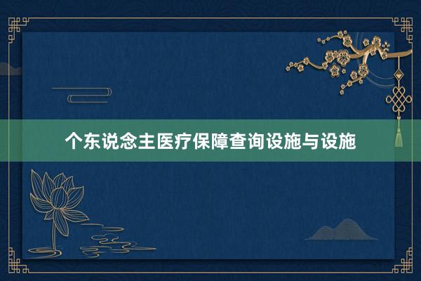 个东说念主医疗保障查询设施与设施
